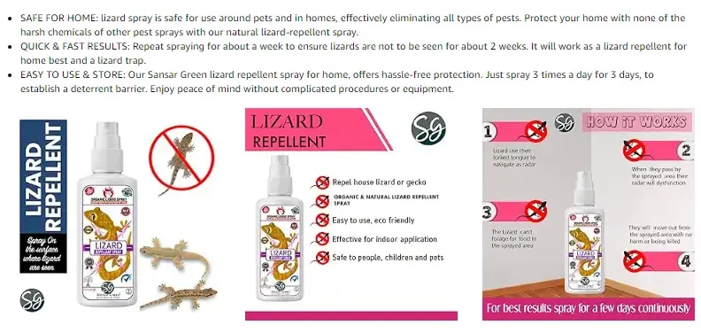 ORGANIC & NATURAL LIZARD REPELLENT SPRAY: Introducing Sansar Green lizard repellent Solution, a premium spray specially formulated to repel lizards without harming them. Lizard repellant spray for home is a pure natural & organic spray made with a unique blend of essential oils, including peppermint oil, eucalyptus oil, and citronella oil, making it a safe and lizard spray for your home and garden.
